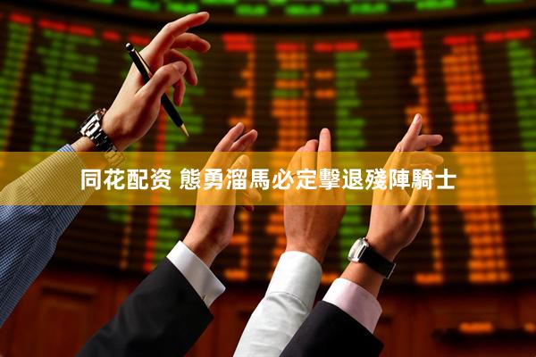 同花配资 態勇溜馬必定擊退殘陣騎士